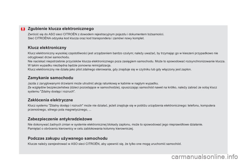 CITROEN DS5 HYBRID 2012  Instrukcja obsługi (in Polish)    
 
 
 
 
 
 
 
 
 
 
 
 
 
Zgubienie klucza elektronicznego
 
Zwrócić się do ASO sieci CITROËN z dowodem rejestracyjnym pojazdu i dokumentem tożsamości. 
Sieć CITROËNA odzyska kod klucza or