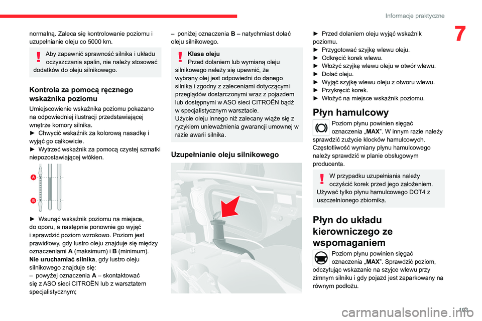 CITROEN JUMPER 2020 Instrukcja obsługi (in Polish) 103
Informacje praktyczne
7normalną. Zaleca się kontrolowanie poziomu i
uzupełnianie oleju co 5000 km.
Aby zapewnić sprawność silnika i układu oczyszczania spalin, nie należy stosować
doda CITROEN JUMPER 2020 Instrukcja obsługi (in Polish) 103
Informacje praktyczne
7normalną. Zaleca się kontrolowanie poziomu i
uzupełnianie oleju co 5000 km.
Aby zapewnić sprawność silnika i układu oczyszczania spalin, nie należy stosować
doda