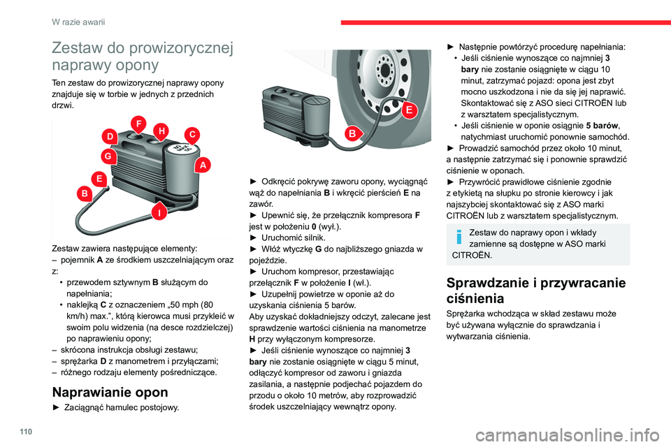 CITROEN JUMPER 2020 Instrukcja obsługi (in Polish) 11 0
W razie awarii
Zestaw do prowizorycznej
naprawy opony
Ten zestaw do prowizorycznej naprawy opony
znajduje się w torbie w jednych z przednich
drzwi.
Zestaw zawiera następujące elementy:
CITROEN JUMPER 2020 Instrukcja obsługi (in Polish) 11 0
W razie awarii
Zestaw do prowizorycznej
naprawy opony
Ten zestaw do prowizorycznej naprawy opony
znajduje się w torbie w jednych z przednich
drzwi.
Zestaw zawiera następujące elementy: