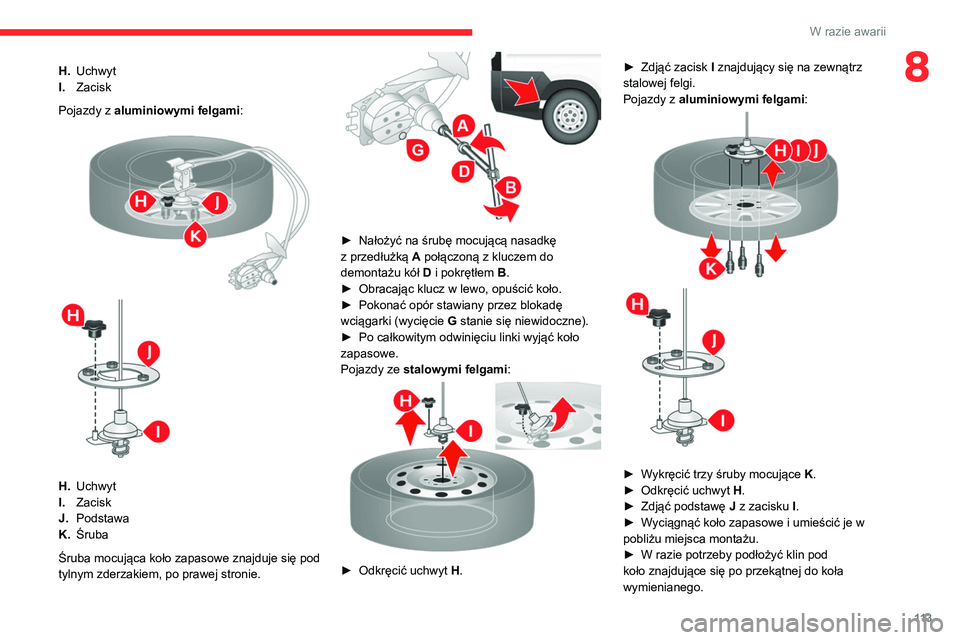 CITROEN JUMPER 2020 Instrukcja obsługi (in Polish) 11 3
W razie awarii
8H.Uchwyt
I. Zacisk
Pojazdy z aluminiowymi felgami :
H.Uchwyt
I. Zacisk
J. Podstawa
K. Śruba
Śruba mocująca koło zapasowe znajduje się pod
tylnym zderzakiem, po prawej st CITROEN JUMPER 2020 Instrukcja obsługi (in Polish) 11 3
W razie awarii
8H.Uchwyt
I. Zacisk
Pojazdy z aluminiowymi felgami :
H.Uchwyt
I. Zacisk
J. Podstawa
K. Śruba
Śruba mocująca koło zapasowe znajduje się pod
tylnym zderzakiem, po prawej st