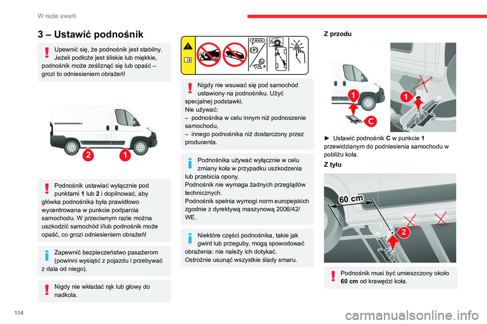 CITROEN JUMPER 2020 Instrukcja obsługi (in Polish) 11 4
W razie awarii
3 – Ustawić podnośnik
Upewnić się, że podnośnik jest stabilny.
Jeżeli podłoże jest śliskie lub miękkie,
podnośnik może ześliznąć się lub opaść –
grozi to o CITROEN JUMPER 2020 Instrukcja obsługi (in Polish) 11 4
W razie awarii
3 – Ustawić podnośnik
Upewnić się, że podnośnik jest stabilny.
Jeżeli podłoże jest śliskie lub miękkie,
podnośnik może ześliznąć się lub opaść –
grozi to o