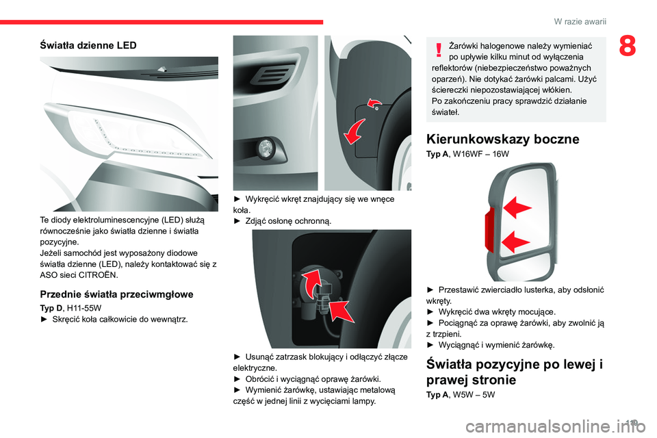 CITROEN JUMPER 2020 Instrukcja obsługi (in Polish) 11 9
W razie awarii
8Światła dzienne LED
Te diody elektroluminescencyjne (LED) służą
równocześnie jako światła dzienne i światła
pozycyjne.
Jeżeli samochód jest wyposażony diodowe
CITROEN JUMPER 2020 Instrukcja obsługi (in Polish) 11 9
W razie awarii
8Światła dzienne LED
Te diody elektroluminescencyjne (LED) służą
równocześnie jako światła dzienne i światła
pozycyjne.
Jeżeli samochód jest wyposażony diodowe