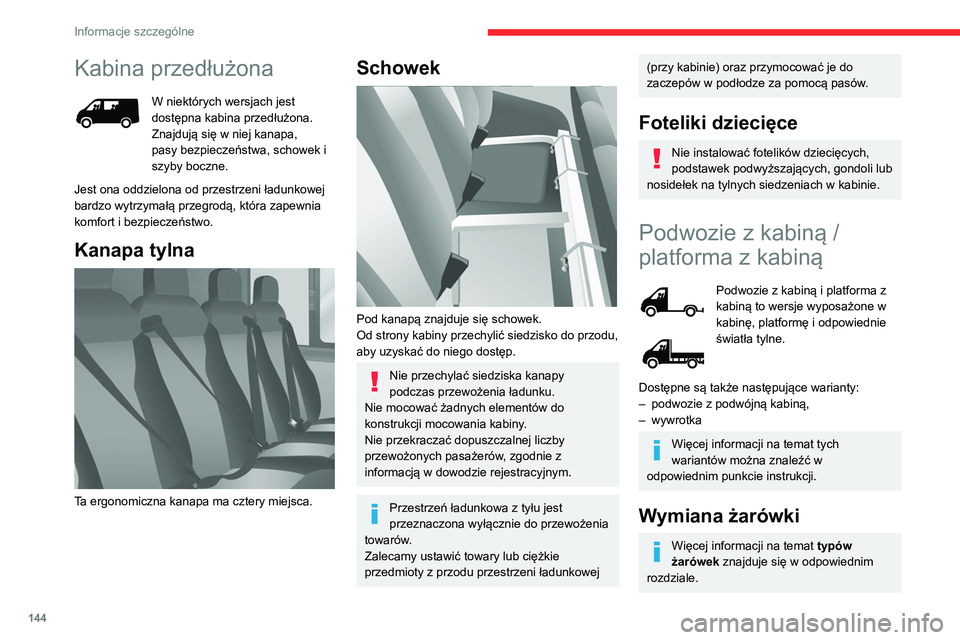 CITROEN JUMPER 2020 Instrukcja obsługi (in Polish) 144
Informacje szczególne
Kabina przedłużona
W niektórych wersjach jest
dostępna kabina przedłużona.
Znajdują się w niej kanapa,
pasy bezpieczeństwa, schowek i
szyby boczne.
Jest ona odd CITROEN JUMPER 2020 Instrukcja obsługi (in Polish) 144
Informacje szczególne
Kabina przedłużona
W niektórych wersjach jest
dostępna kabina przedłużona.
Znajdują się w niej kanapa,
pasy bezpieczeństwa, schowek i
szyby boczne.
Jest ona odd