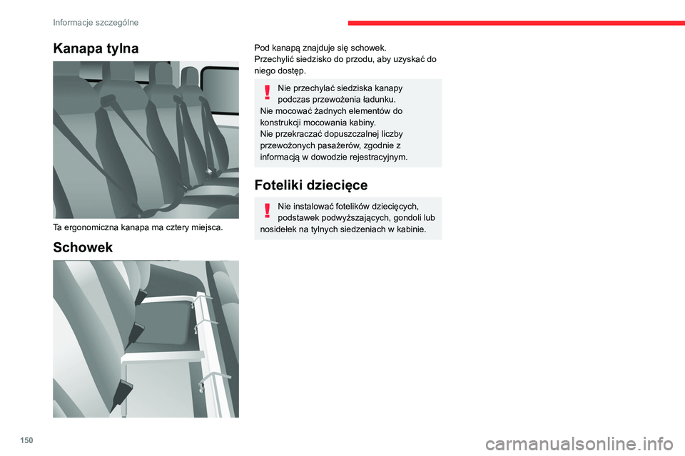 CITROEN JUMPER 2020 Instrukcja obsługi (in Polish) 150
Informacje szczególne
Kanapa tylna
Ta ergonomiczna kanapa ma cztery miejsca.
Schowek
Pod kanapą znajduje się schowek.
Przechylić siedzisko do przodu, aby uzyskać do
niego dostęp.
Nie CITROEN JUMPER 2020 Instrukcja obsługi (in Polish) 150
Informacje szczególne
Kanapa tylna
Ta ergonomiczna kanapa ma cztery miejsca.
Schowek
Pod kanapą znajduje się schowek.
Przechylić siedzisko do przodu, aby uzyskać do
niego dostęp.
Nie