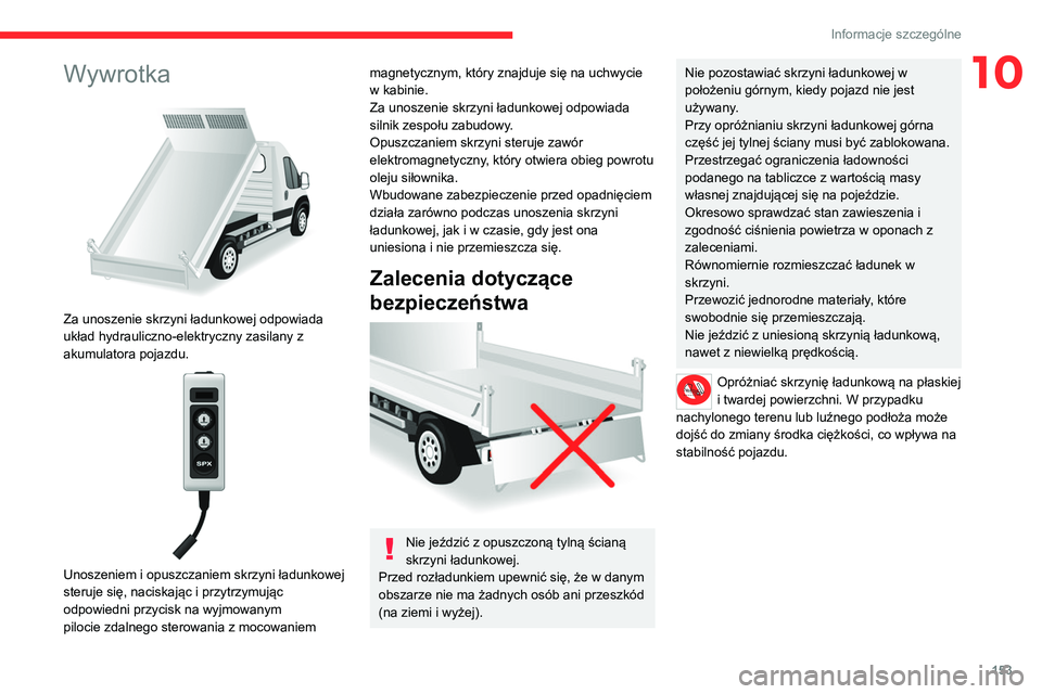 CITROEN JUMPER 2020 Instrukcja obsługi (in Polish) 153
Informacje szczególne
10Wywrotka
Za unoszenie skrzyni ładunkowej odpowiada
układ hydrauliczno-elektryczny zasilany z
akumulatora pojazdu.
Unoszeniem i opuszczaniem skrzyni ładunkowej CITROEN JUMPER 2020 Instrukcja obsługi (in Polish) 153
Informacje szczególne
10Wywrotka
Za unoszenie skrzyni ładunkowej odpowiada
układ hydrauliczno-elektryczny zasilany z
akumulatora pojazdu.
Unoszeniem i opuszczaniem skrzyni ładunkowej