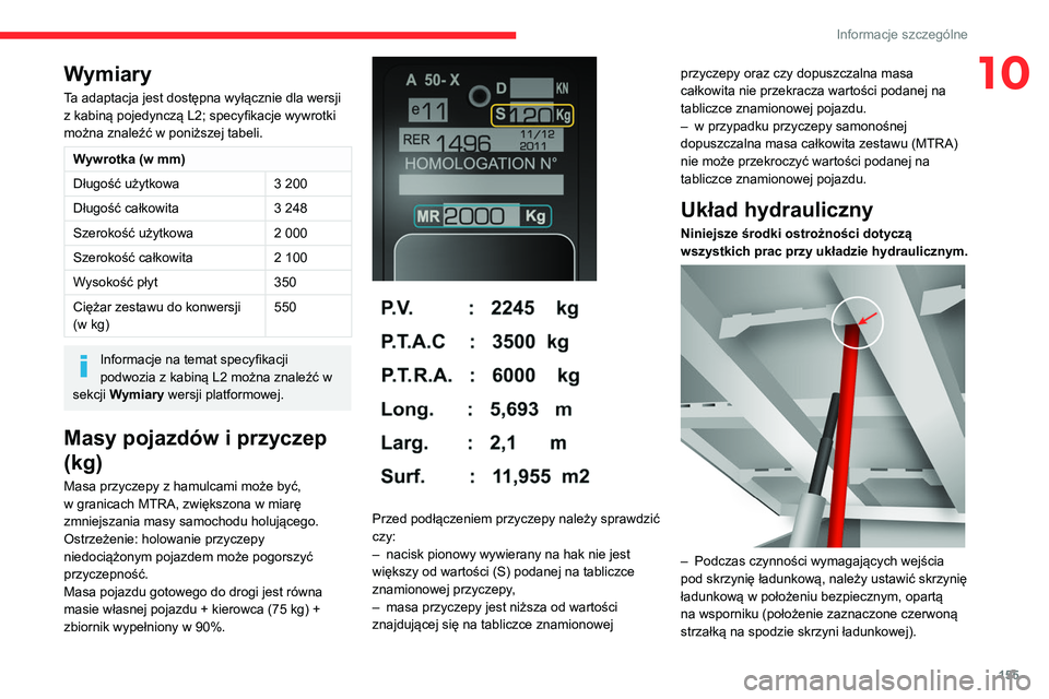 CITROEN JUMPER 2020 Instrukcja obsługi (in Polish) 155
Informacje szczególne
10Wymiary
Ta adaptacja jest dostępna wyłącznie dla wersji
z kabiną pojedynczą L2; specyfikacje wywrotki
można znaleźć w poniższej tabeli.
Wywrotka (w mm)
Długoś CITROEN JUMPER 2020 Instrukcja obsługi (in Polish) 155
Informacje szczególne
10Wymiary
Ta adaptacja jest dostępna wyłącznie dla wersji
z kabiną pojedynczą L2; specyfikacje wywrotki
można znaleźć w poniższej tabeli.
Wywrotka (w mm)
Długoś