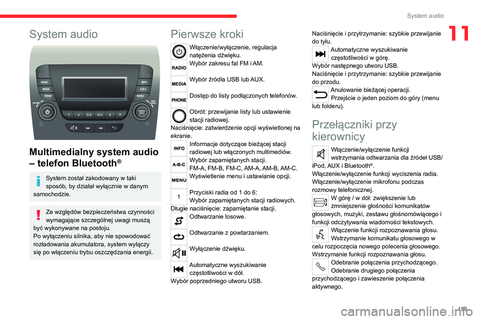 CITROEN JUMPER 2020 Instrukcja obsługi (in Polish) 159
System audio
11System audio
Multimedialny system audio
– telefon Bluetooth
®
System został zakodowany w taki
sposób, by działał wyłącznie w danym
samochodzie.
Ze względów bezpiecz CITROEN JUMPER 2020 Instrukcja obsługi (in Polish) 159
System audio
11System audio
Multimedialny system audio
– telefon Bluetooth
®
System został zakodowany w taki
sposób, by działał wyłącznie w danym
samochodzie.
Ze względów bezpiecz