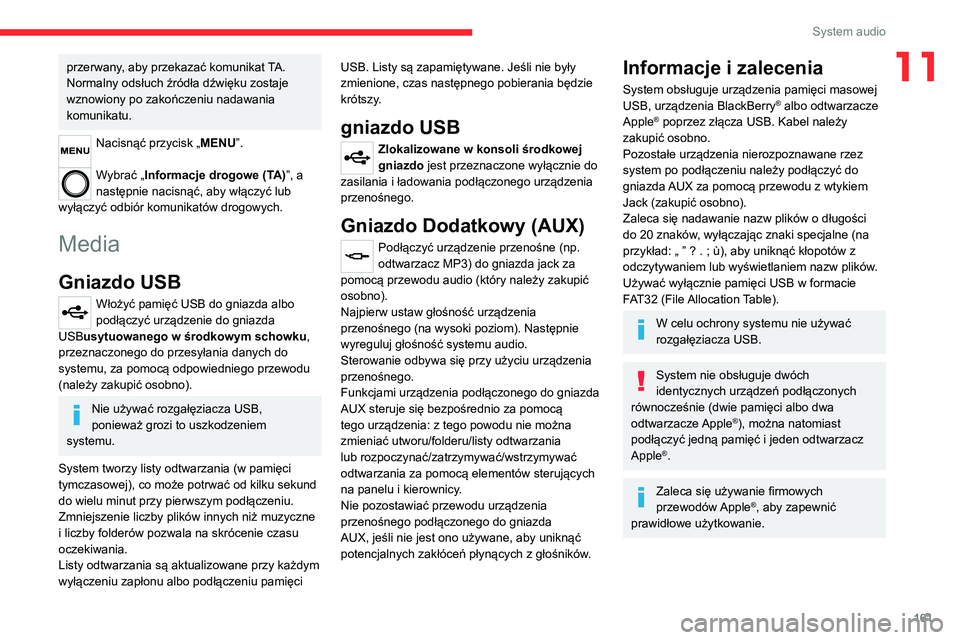 CITROEN JUMPER 2020  Instrukcja obsługi (in Polish) 161
System audio
11przerwany, aby przekazać komunikat TA. 
Normalny odsłuch źródła dźwięku zostaje 
wznowiony po zakończeniu nadawania 
komunikatu.
Nacisnąć przycisk „MENU”. 
Wybrać „