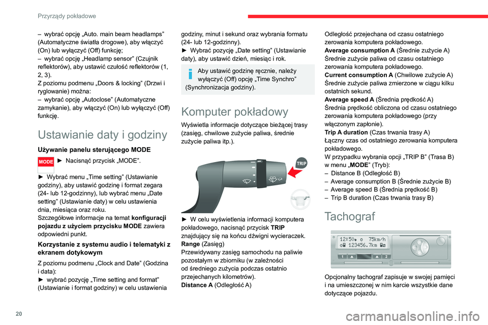 CITROEN JUMPER 2020  Instrukcja obsługi (in Polish) 20
Przyrządy pokładowe
– wybrać opcję „Auto. main beam headlamps” 
(Automatyczne światła drogowe), aby włączyć 
(On) lub wyłączyć (Off) funkcję;
–  wybrać opcję „Headlamp sens