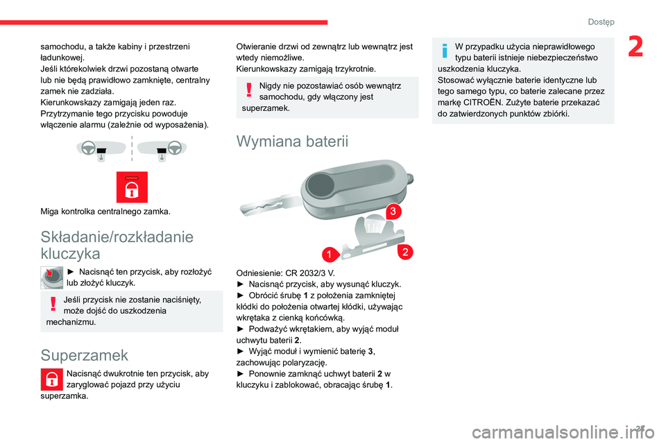 CITROEN JUMPER 2020  Instrukcja obsługi (in Polish) 23
Dostęp
2samochodu, a także kabiny i przestrzeni 
ładunkowej.
Jeśli którekolwiek drzwi pozostaną otwarte 
lub nie będą prawidłowo zamknięte, centralny 
zamek nie zadziała.
Kierunkowskazy 