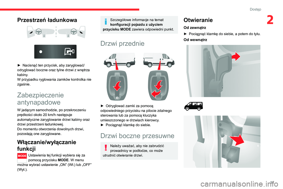 CITROEN JUMPER 2020 Instrukcja obsługi (in Polish) 25
Dostęp
2Przestrzeń ładunkowa
► Nacisnąć ten przycisk, aby zaryglować/
odryglować boczne oraz tylne drzwi z wnętrza
kabiny.
W przypadku ryglowania zamków kontrolka nie
zgaśnie CITROEN JUMPER 2020 Instrukcja obsługi (in Polish) 25
Dostęp
2Przestrzeń ładunkowa
► Nacisnąć ten przycisk, aby zaryglować/
odryglować boczne oraz tylne drzwi z wnętrza
kabiny.
W przypadku ryglowania zamków kontrolka nie
zgaśnie