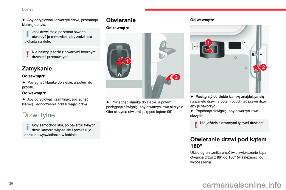 CITROEN JUMPER 2020 Instrukcja obsługi (in Polish) 26
Dostęp
► Aby odryglować i otworzyć drzwi, przesunąć
klamkę do tyłu.
Jeśli drzwi mają pozostać otwarte,
otworzyć je całkowicie, aby zadziałała
blokada na dole.
Nie należy jeździ CITROEN JUMPER 2020 Instrukcja obsługi (in Polish) 26
Dostęp
► Aby odryglować i otworzyć drzwi, przesunąć
klamkę do tyłu.
Jeśli drzwi mają pozostać otwarte,
otworzyć je całkowicie, aby zadziałała
blokada na dole.
Nie należy jeździ