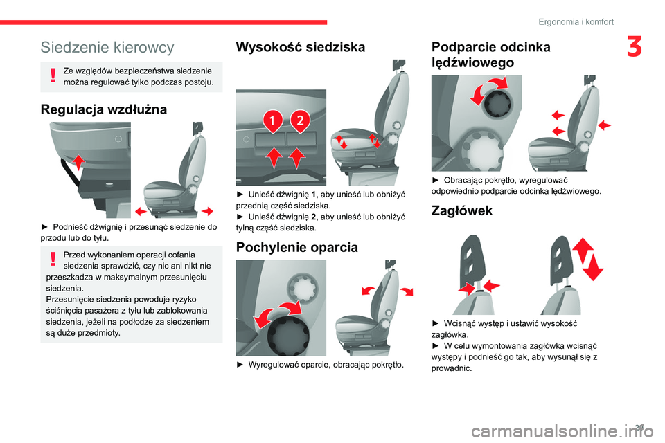 CITROEN JUMPER 2020 Instrukcja obsługi (in Polish) 29
Ergonomia i komfort
3Siedzenie kierowcy
Ze względów bezpieczeństwa siedzenie
można regulować tylko podczas postoju.
Regulacja wzdłużna
► Podnieść dźwignię i przesunąć siedzenie CITROEN JUMPER 2020 Instrukcja obsługi (in Polish) 29
Ergonomia i komfort
3Siedzenie kierowcy
Ze względów bezpieczeństwa siedzenie
można regulować tylko podczas postoju.
Regulacja wzdłużna
► Podnieść dźwignię i przesunąć siedzenie