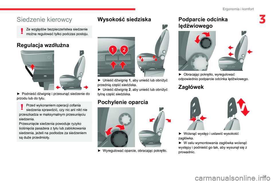 CITROEN JUMPER 2020  Instrukcja obsługi (in Polish) 29
Ergonomia i komfort
3Siedzenie kierowcy
Ze względów bezpieczeństwa siedzenie 
można regulować tylko podczas postoju.
Regulacja wzdłużna 
 
►  Podnieść dźwignię i przesunąć siedzenie 