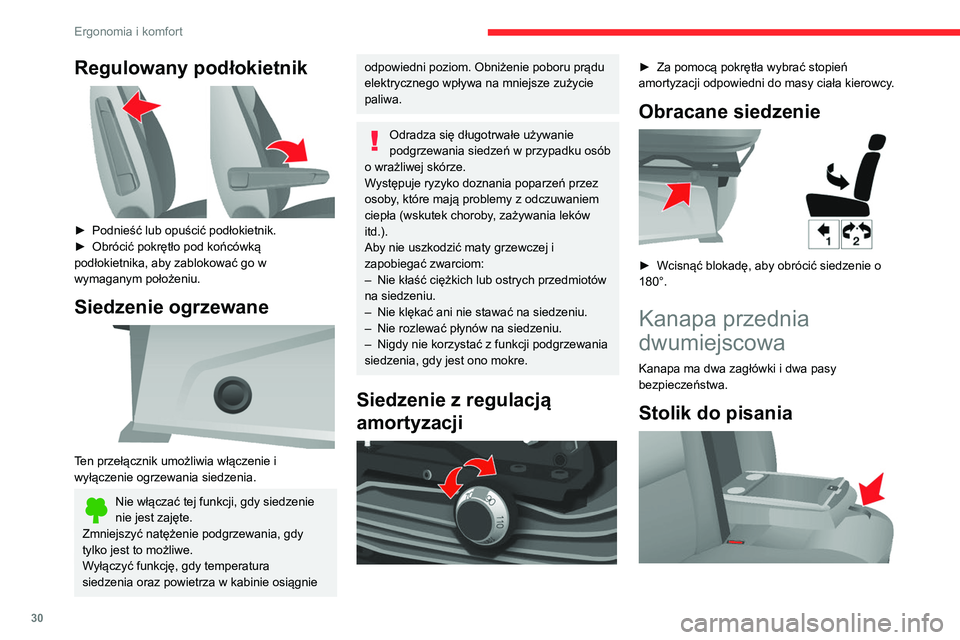 CITROEN JUMPER 2020  Instrukcja obsługi (in Polish) 30
Ergonomia i komfort
Oparcie środkowego siedzenia można złożyć, 
aby uzyskać stolik do pisania.
►  Pociągnąć za pasek umieszczony w górnej 
części poduszki oparcia.
Tylne siedzenia 
 
