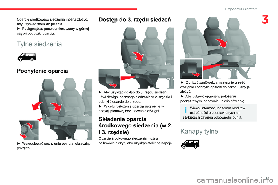 CITROEN JUMPER 2020 Instrukcja obsługi (in Polish) 31
Ergonomia i komfort
3Oparcie środkowego siedzenia można złożyć,
aby uzyskać stolik do pisania.
► Pociągnąć za pasek umieszczony w górnej
części poduszki oparcia.
Tylne siedzenia
CITROEN JUMPER 2020 Instrukcja obsługi (in Polish) 31
Ergonomia i komfort
3Oparcie środkowego siedzenia można złożyć,
aby uzyskać stolik do pisania.
► Pociągnąć za pasek umieszczony w górnej
części poduszki oparcia.
Tylne siedzenia
