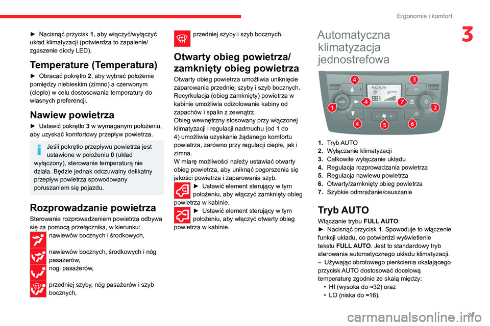 CITROEN JUMPER 2020  Instrukcja obsługi (in Polish) 35
Ergonomia i komfort
3► Nacisnąć przycisk  1, aby włączyć/wyłączyć 
układ klimatyzacji (potwierdza to zapalenie/
zgaszenie diody LED). 
Temperature (Temperatura)
►  Obracać pokrętło 