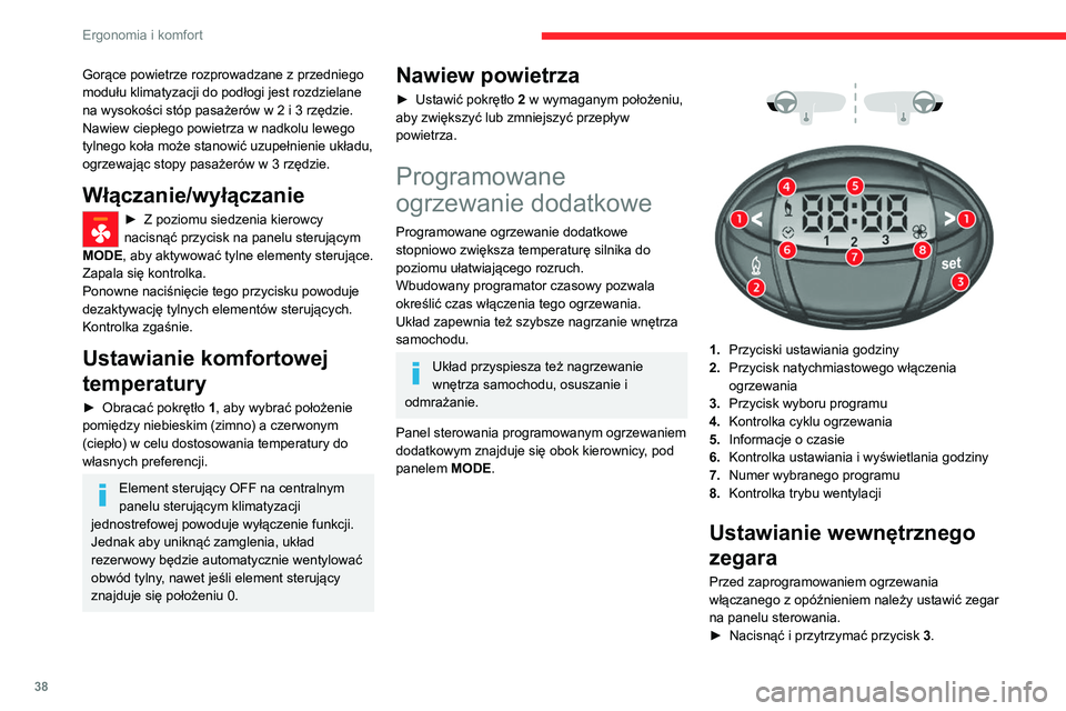 CITROEN JUMPER 2020  Instrukcja obsługi (in Polish) 38
Ergonomia i komfort
Włączy się podświetlenie ekranu i kontrolka 
ustawiania godziny.
►  W ciągu 10 sekund ustawić poprawną 
godzinę, naciskając raz po raz jeden z 
przycisków ustawiania