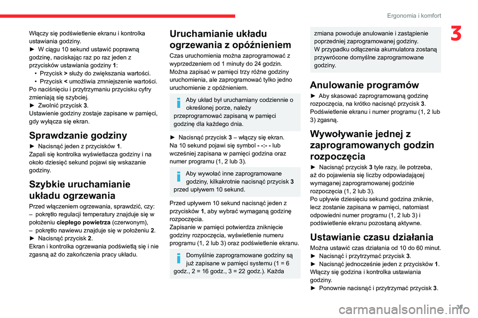 CITROEN JUMPER 2020  Instrukcja obsługi (in Polish) 39
Ergonomia i komfort
3Włączy się podświetlenie ekranu i kontrolka 
ustawiania godziny.
►  W ciągu 10 sekund ustawić poprawną 
godzinę, naciskając raz po raz jeden z 
przycisków ustawiani