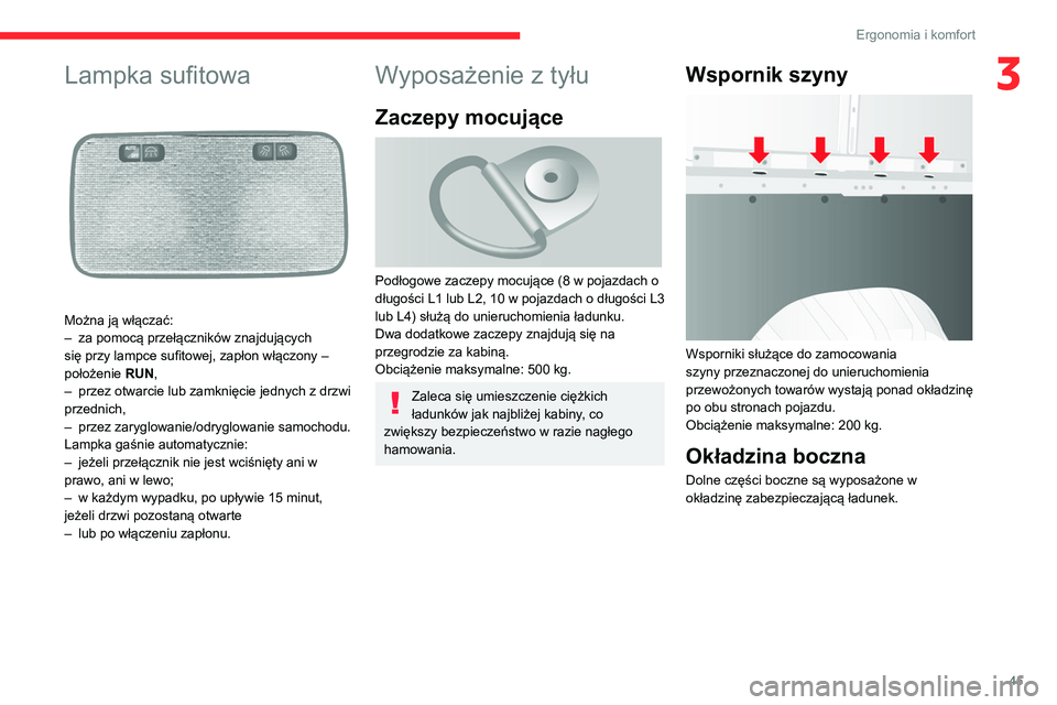 CITROEN JUMPER 2020 Instrukcja obsługi (in Polish) 45
Ergonomia i komfort
3Lampka sufitowa
Można ją włączać:
– za pomocą przełączników znajdujących
się przy lampce sufitowej, zapłon włączony –
położenie RUN,
– przez otwar CITROEN JUMPER 2020 Instrukcja obsługi (in Polish) 45
Ergonomia i komfort
3Lampka sufitowa
Można ją włączać:
– za pomocą przełączników znajdujących
się przy lampce sufitowej, zapłon włączony –
położenie RUN,
– przez otwar