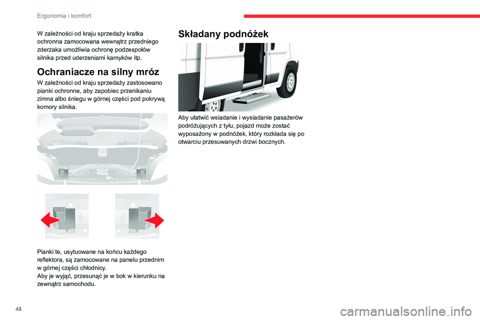 CITROEN JUMPER 2020  Instrukcja obsługi (in Polish) 48
Ergonomia i komfort
W zależności od kraju sprzedaży kratka 
ochronna zamocowana wewnątrz przedniego 
zderzaka umożliwia ochronę podzespołów 
silnika przed uderzeniami kamyków itp.
Ochrania