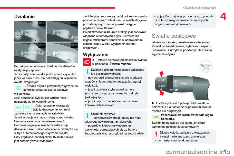 CITROEN JUMPER 2020  Instrukcja obsługi (in Polish) 51
Oświetlenie i widoczność
4Działanie 
 
Po uaktywnieniu funkcji układ będzie działać w 
następujący sposób:
Jeżeli natężenie światła jest wystarczające i/lub 
jeżeli warunki ruchu 