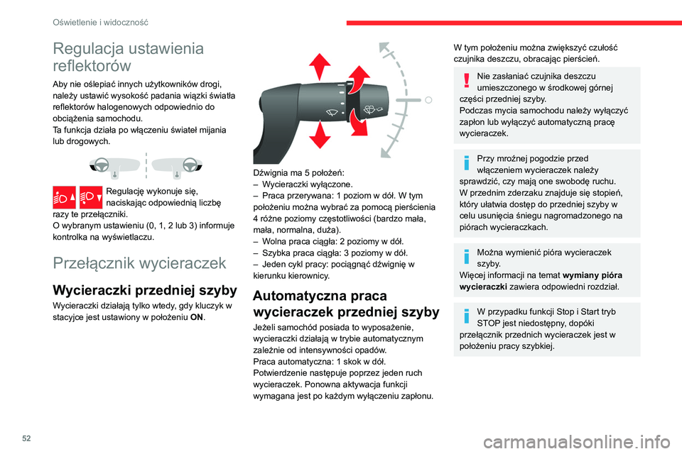 CITROEN JUMPER 2020  Instrukcja obsługi (in Polish) 52
Oświetlenie i widoczność
Spryskiwacze szyb i 
reflektorów
►  Pociągnąć dźwignię wycieraczek do siebie. 
Podczas spryskiwania szyb będą pracować 
wycieraczki.
W zależności od wersji 