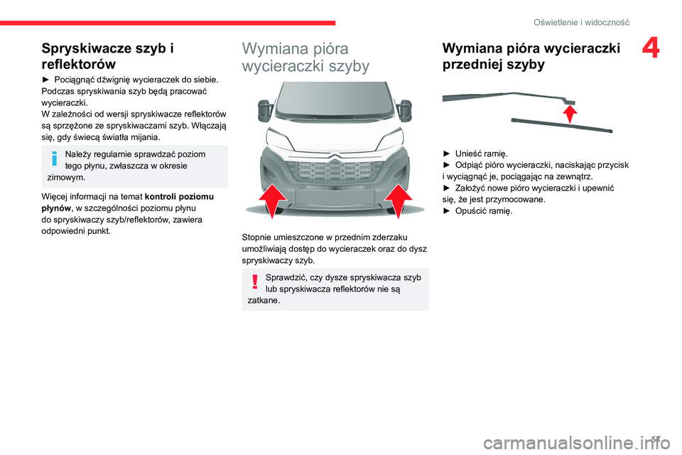 CITROEN JUMPER 2020  Instrukcja obsługi (in Polish) 53
Oświetlenie i widoczność
4Spryskiwacze szyb i 
reflektorów
►  Pociągnąć dźwignię wycieraczek do siebie. 
Podczas spryskiwania szyb będą pracować 
wycieraczki.
W zależności od wersji