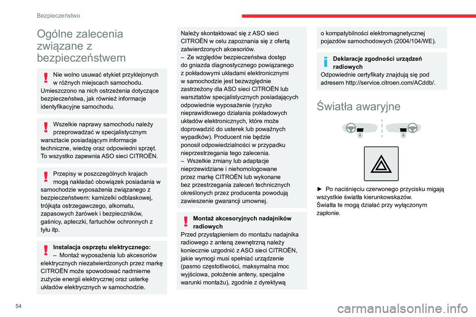 CITROEN JUMPER 2020  Instrukcja obsługi (in Polish) 54
Bezpieczeństwo
Ogólne zalecenia 
związane z 
bezpieczeństwem
Nie wolno usuwać etykiet przyklejonych 
w różnych miejscach samochodu. 
Umieszczono na nich ostrzeżenia dotyczące 
bezpieczeńs