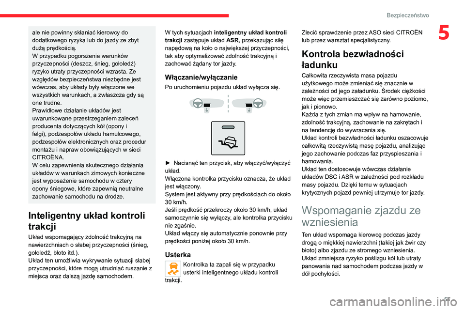 CITROEN JUMPER 2020  Instrukcja obsługi (in Polish) 57
Bezpieczeństwo
5ale nie powinny skłaniać kierowcy do 
dodatkowego ryzyka lub do jazdy ze zbyt 
dużą prędkością. 
W przypadku pogorszenia warunków 
przyczepności (deszcz, śnieg, gołoled