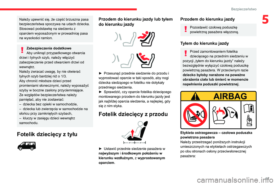 CITROEN JUMPER 2020  Instrukcja obsługi (in Polish) 63
Bezpieczeństwo
5Należy upewnić się, że część brzuszna pasa 
bezpieczeństwa spoczywa na udach dziecka.
Stosować podstawkę na siedzeniu z 
oparciem wyposażonym w prowadnicę pasa 
na wyso