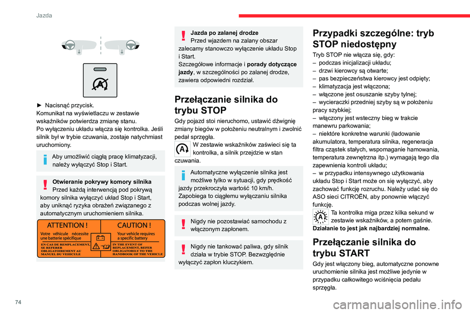 CITROEN JUMPER 2020  Instrukcja obsługi (in Polish) 74
Jazda
 
 
 
 
►  Nacisnąć przycisk.
Komunikat na wyświetlaczu w zestawie 
wskaźników potwierdza zmianę stanu.
Po wyłączeniu układu włącza się kontrolka. Jeśli 
silnik był w trybie c