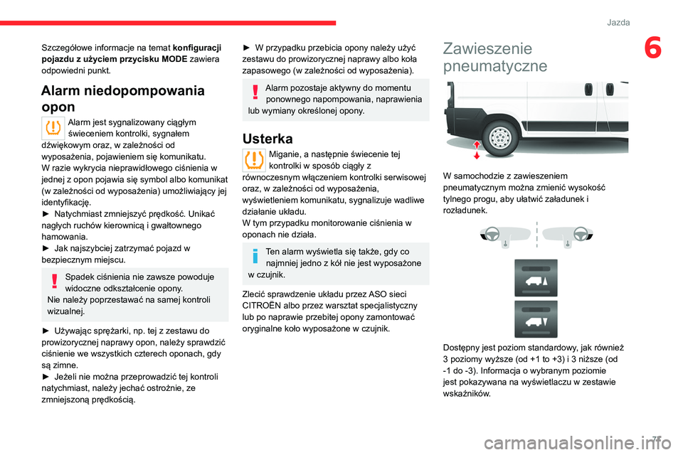 CITROEN JUMPER 2020  Instrukcja obsługi (in Polish) 77
Jazda
6Szczegółowe informacje na temat konfiguracji 
pojazdu z użyciem przycisku MODE  zawiera 
odpowiedni punkt.
Alarm niedopompowania  opon
Alarm jest sygnalizowany ciągłym 
świeceniem kont
