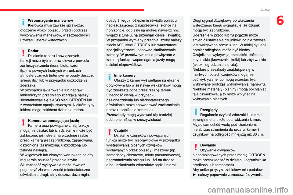 CITROEN JUMPER 2020  Instrukcja obsługi (in Polish) 79
Jazda
6Wspomaganie manewrów
Kierowca musi zawsze sprawdzać 
otoczenie wokół pojazdu przed i podczas 
wykonywania manewrów, w szczególności 
używać lusterek wstecznych.
Radar
Działanie rad