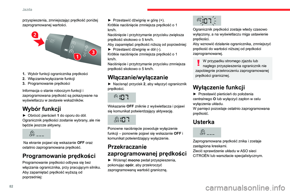 CITROEN JUMPER 2020  Instrukcja obsługi (in Polish) 82
Jazda
przyspieszenia, zmniejszając prędkość poniżej 
zaprogramowanej wartości.
 
 
1. Wybór funkcji ogranicznika prędkości
2. Włączanie/wyłączanie funkcji
3. Programowanie prędkości
