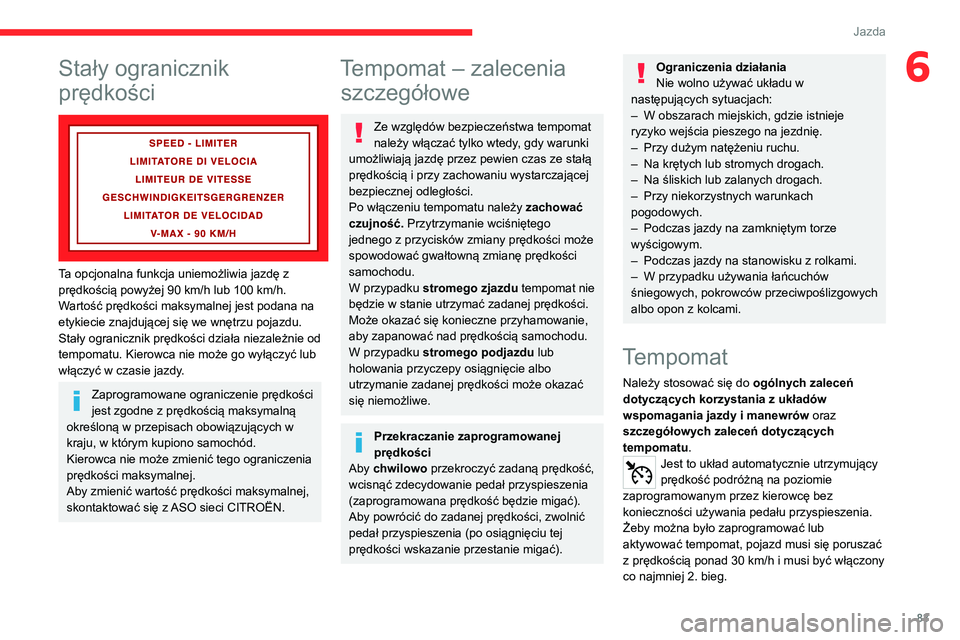CITROEN JUMPER 2020  Instrukcja obsługi (in Polish) 83
Jazda
6Stały ogranicznik 
prędkości
 
 
Ta opcjonalna funkcja uniemożliwia jazdę z 
prędkością powyżej 90 km/h lub 100 km/h.
Wartość prędkości maksymalnej jest podana na 
etykiecie zna