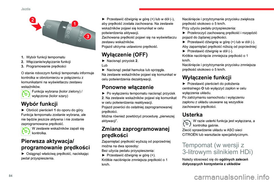 CITROEN JUMPER 2020  Instrukcja obsługi (in Polish) 84
Jazda
 
1.Wybór funkcji tempomatu
2. Włączanie/wyłączanie funkcji
3. Programowanie prędkości
O stanie roboczym funkcji tempomatu informuje 
kontrolka w obrotomierzu w połączeniu z 
komunik