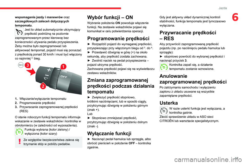 CITROEN JUMPER 2020  Instrukcja obsługi (in Polish) 85
Jazda
6wspomagania jazdy i manewrów oraz 
szczegółowych zaleceń dotyczących 
tempomatu.
Jest to układ automatycznie utrzymujący 
prędkość podróżną na poziomie 
zaprogramowanym przez ki
