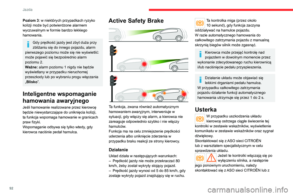 CITROEN JUMPER 2020  Instrukcja obsługi (in Polish) 92
Jazda
Poziom 3: w niektórych przypadkach ryzyko 
kolizji może być potwierdzone alarmem 
wyczuwalnym w formie bardzo lekkiego 
hamowania.
Gdy prędkość jazdy jest zbyt duża przy 
zbliżaniu si