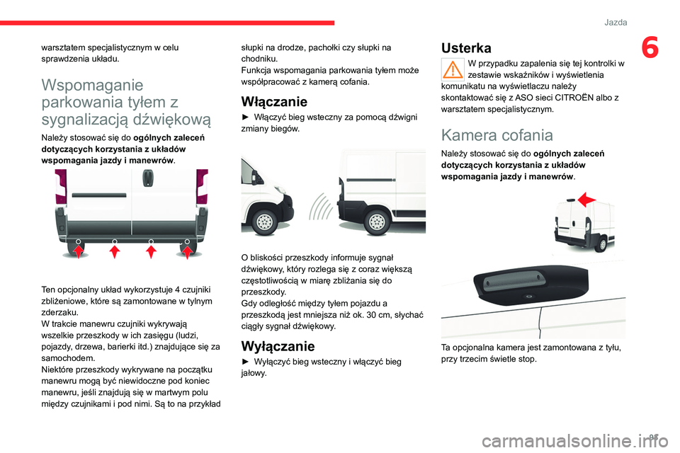 CITROEN JUMPER 2020  Instrukcja obsługi (in Polish) 93
Jazda
6warsztatem specjalistycznym w celu 
sprawdzenia układu.
Wspomaganie 
parkowania tyłem z 
sygnalizacją dźwiękową
Należy stosować się do  ogólnych zaleceń 
dotyczących korzystania 