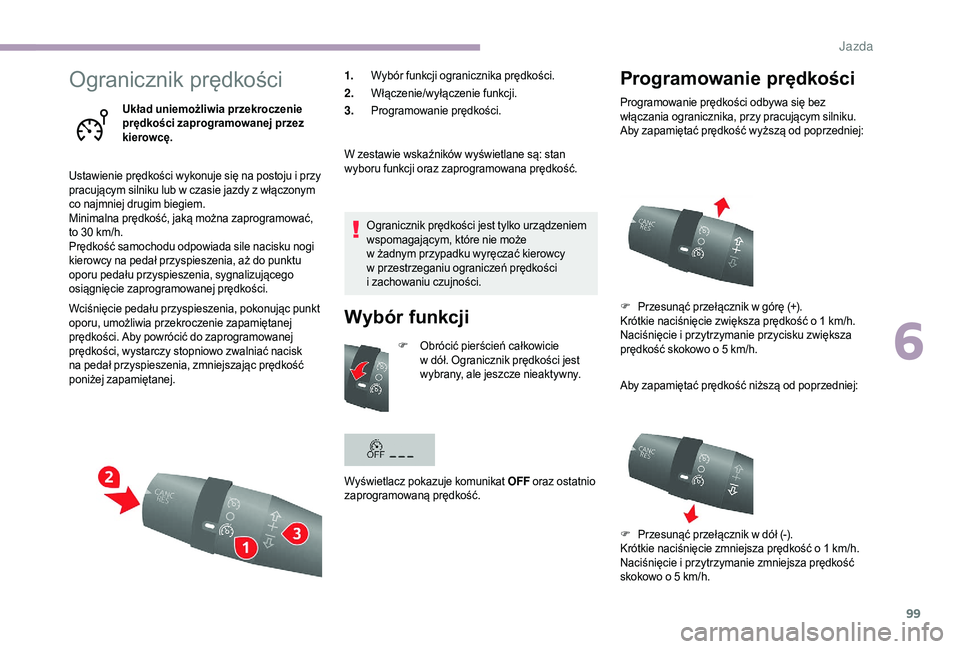 CITROEN JUMPER 2019  Instrukcja obsługi (in Polish) 99
Ogranicznik prędkości
Układ uniemożliwia przekroczenie 
prędkości zaprogramowanej przez 
kierowcę.
Ustawienie prędkości wykonuje się na postoju i
  przy 
pracującym silniku lub w
  czasi