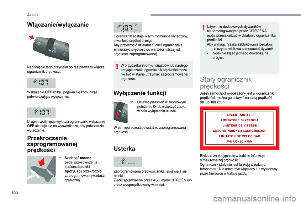 CITROEN JUMPER 2019  Instrukcja obsługi (in Polish) 100
Włączanie/wyłączanie
Przekroczenie 
zaprogramowanej 
prędkości
F Nacisnąć mocno 
pedał przyspieszenia 
i
  pokonać punkt 
oporu , aby przekroczyć 
zaprogramowaną wartość 
graniczną.