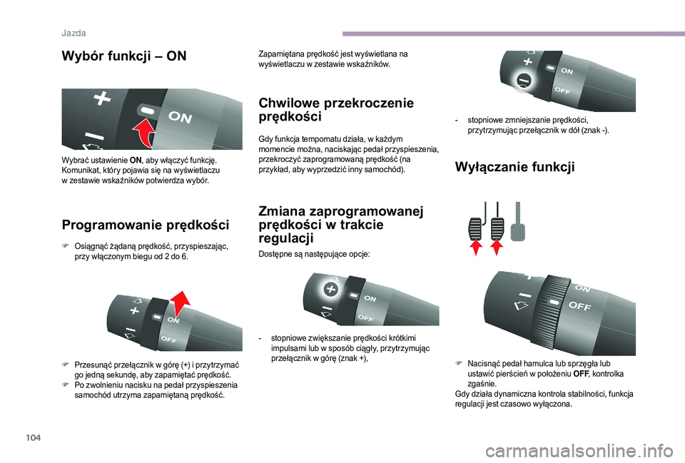 CITROEN JUMPER 2019  Instrukcja obsługi (in Polish) 104
Wybór funkcji – ON
Programowanie prędkości Chwilowe przekroczenie 
prędkości
Gdy funkcja tempomatu działa, w każdym 
m omencie można, naciskając pedał przyspieszenia, 
przekroczyć zap