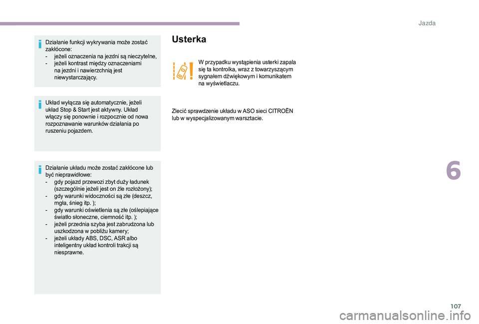 CITROEN JUMPER 2019  Instrukcja obsługi (in Polish) 107
Układ wyłącza się automatycznie, jeżeli 
układ Stop & Start jest aktywny. Układ 
włączy się ponownie i  rozpocznie od nowa 
rozpoznawanie warunków działania po 
ruszeniu pojazdem. Dzia