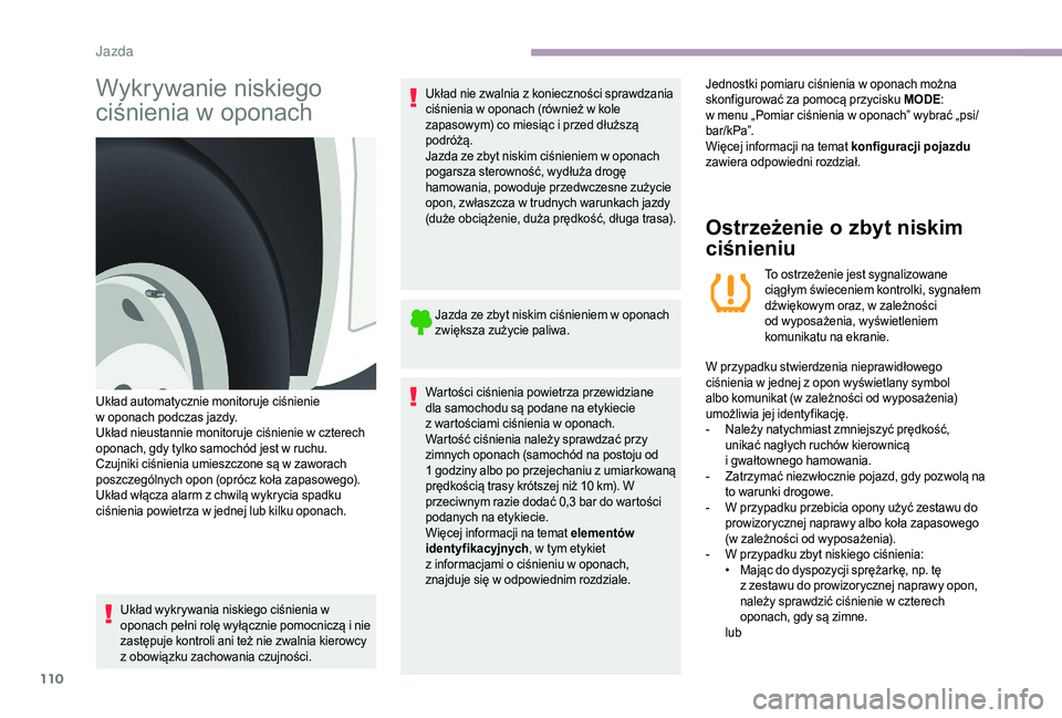 CITROEN JUMPER 2019  Instrukcja obsługi (in Polish) 110
Wykrywanie niskiego 
ciśnienia w  oponach
Układ wykrywania niskiego ciśnienia w 
oponach pełni rolę wyłącznie pomocniczą i nie 
zastępuje kontroli ani też nie zwalnia kierowcy 
z obowią