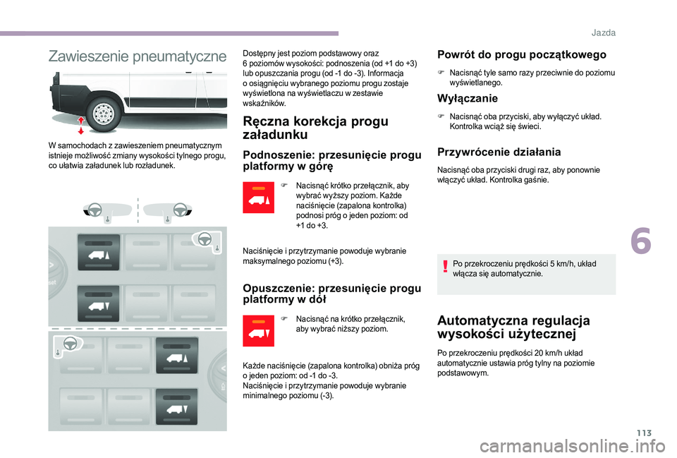 CITROEN JUMPER 2019  Instrukcja obsługi (in Polish) 113
Zawieszenie pneumatyczneDostępny jest poziom podstawowy oraz 
6  poziomów wysokości: podnoszenia (od +1   do +3) 
lub opuszczania progu (od -1
  do -3). Informacja 
o
  osiągnięciu wybranego 