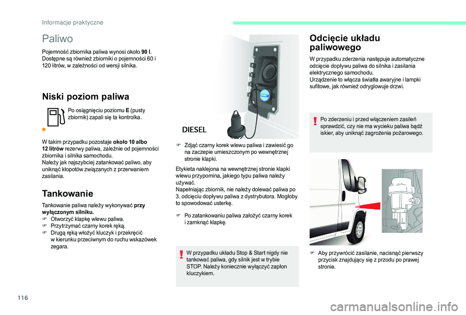 CITROEN JUMPER 2019  Instrukcja obsługi (in Polish) 116
Paliwo
Pojemność zbiornika paliwa wynosi około 90 l.
D ostępne są również zbiorniki o   pojemności 60   i 
120
  litrów, w   zależności od wersji silnika.
Niski poziom paliwa
Po osiągn