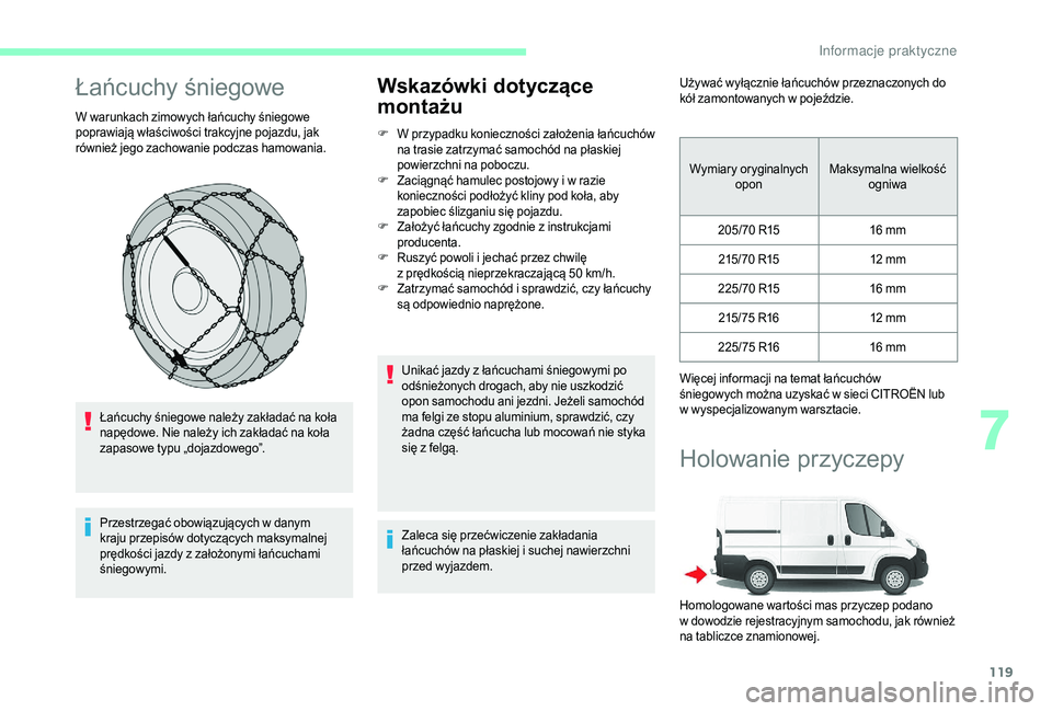 CITROEN JUMPER 2019 Instrukcja obsługi (in Polish) 119
Łańcuchy śniegowe
W warunkach zimowych łańcuchy śniegowe
poprawiają właściwości trakcyjne pojazdu, jak
również jego zachowanie podczas hamowania.Łańcuchy śniegowe należy zakłada CITROEN JUMPER 2019 Instrukcja obsługi (in Polish) 119
Łańcuchy śniegowe
W warunkach zimowych łańcuchy śniegowe
poprawiają właściwości trakcyjne pojazdu, jak
również jego zachowanie podczas hamowania.Łańcuchy śniegowe należy zakłada