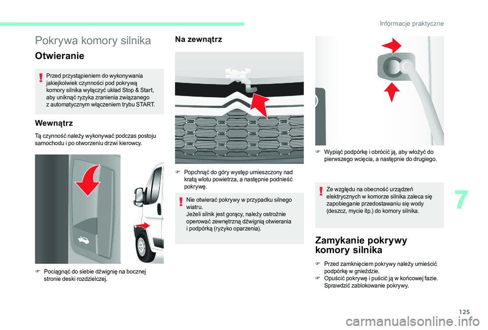 CITROEN JUMPER 2019 Instrukcja obsługi (in Polish) 125
Pokrywa komory silnika
Otwieranie
Przed przystąpieniem do wykonywania
jakiejkolwiek czynności pod pokrywą
komory silnika wyłączyć układ Stop & Start,
aby uniknąć ryzyka zranienia zwią CITROEN JUMPER 2019 Instrukcja obsługi (in Polish) 125
Pokrywa komory silnika
Otwieranie
Przed przystąpieniem do wykonywania
jakiejkolwiek czynności pod pokrywą
komory silnika wyłączyć układ Stop & Start,
aby uniknąć ryzyka zranienia zwią