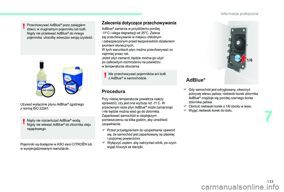 CITROEN JUMPER 2019  Instrukcja obsługi (in Polish) 133
Przechowywać AdBlue® poza zasięgiem 
dzieci, w
 
oryginalnym pojemniku lub butli.
Nigdy nie przelewać AdBlue
® do innego 
pojemnika: utraciłby wówczas swoją czystość.
Nigdy nie rozcieńc